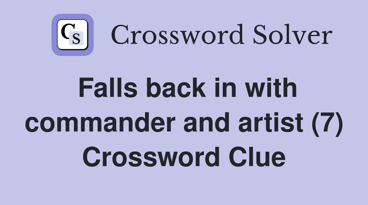 Falls back in with commander and artist (7) Crossword Clue