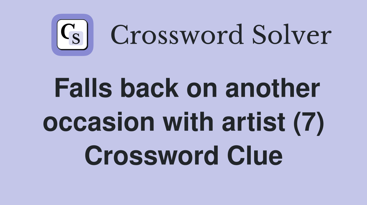 Falls back on another occasion with artist (7) Crossword Clue