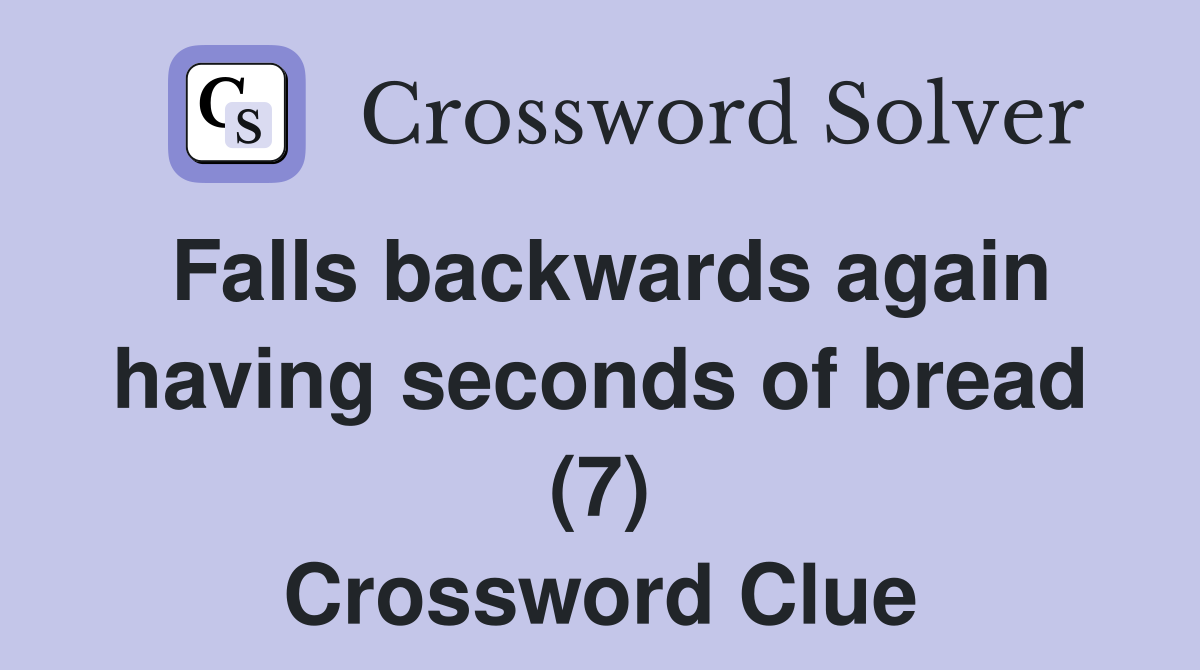Falls backwards again having seconds of bread (7) Crossword Clue