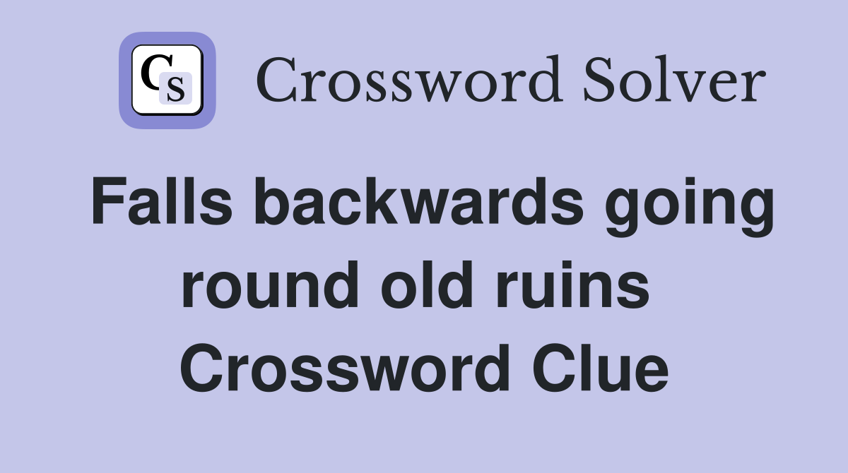 Falls backwards going round old ruins  Crossword Clue