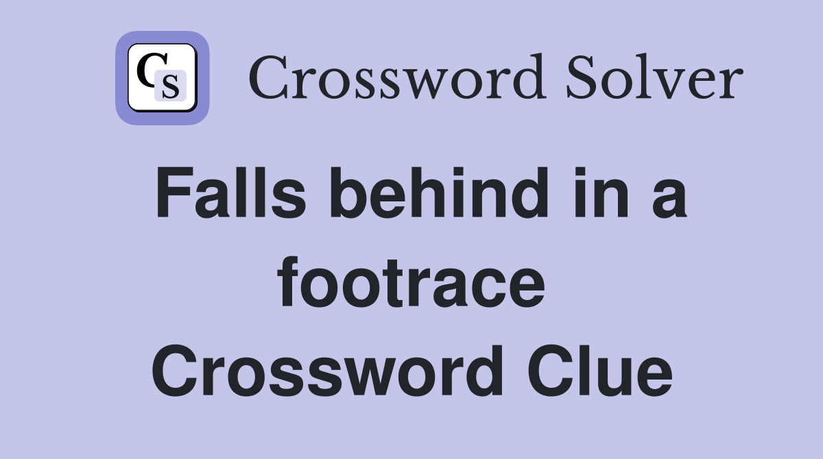 Falls behind in a footrace Crossword Clue