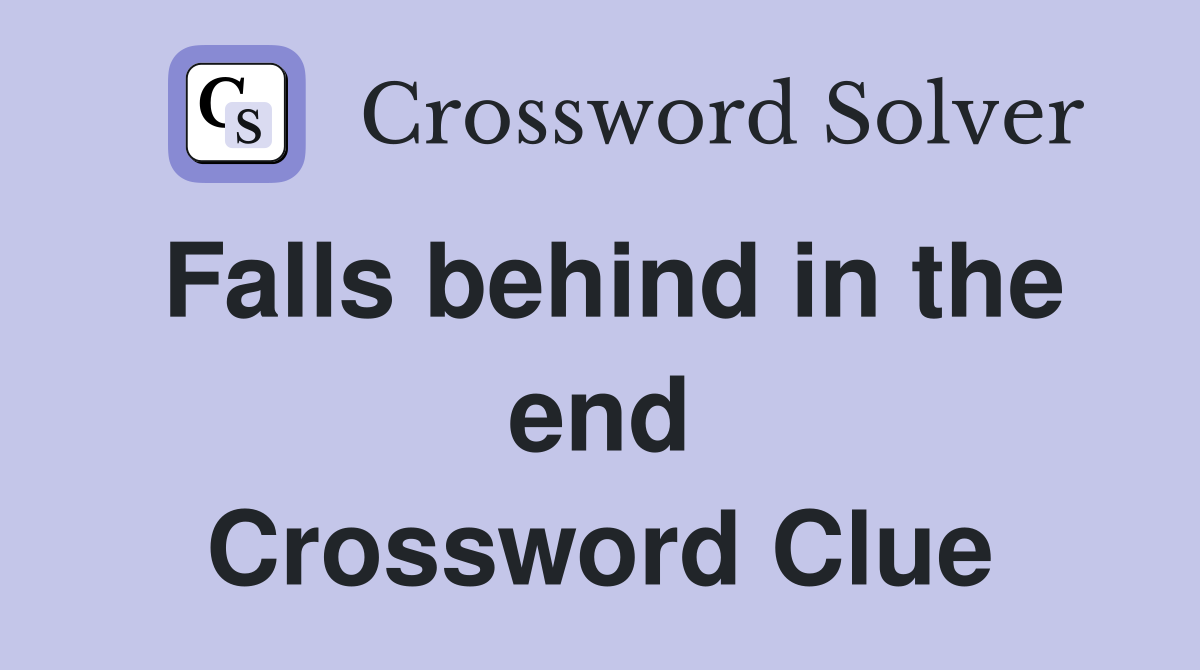 Falls behind in the end Crossword Clue
