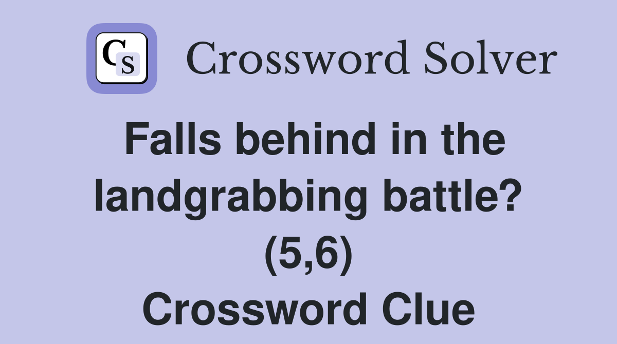 Falls behind in the landgrabbing battle? (5,6) Crossword Clue