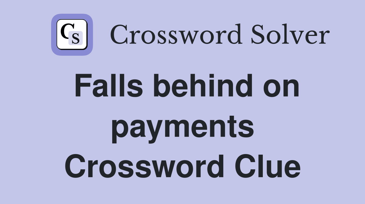 Falls behind on payments Crossword Clue
