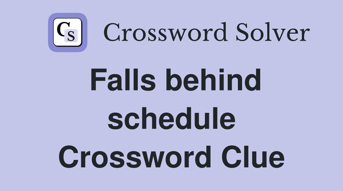 Falls behind schedule Crossword Clue