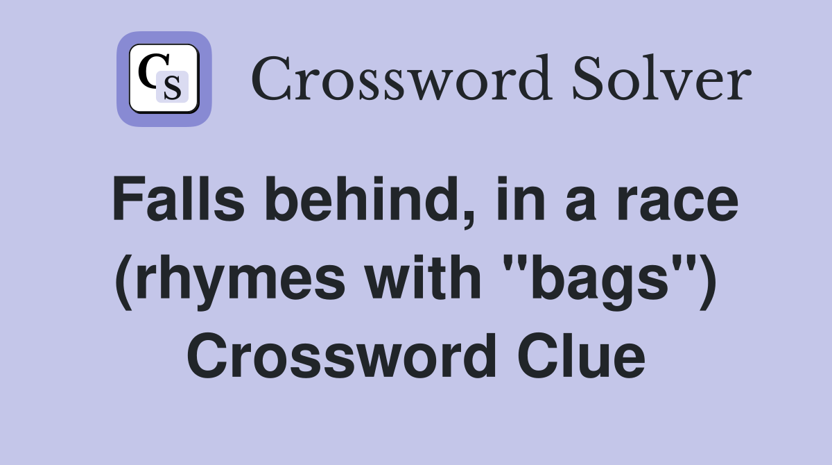 Falls behind, in a race (rhymes with "bags") Crossword Clue