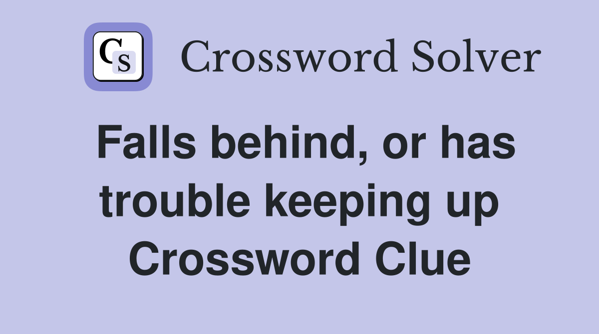 Falls behind, or has trouble keeping up Crossword Clue
