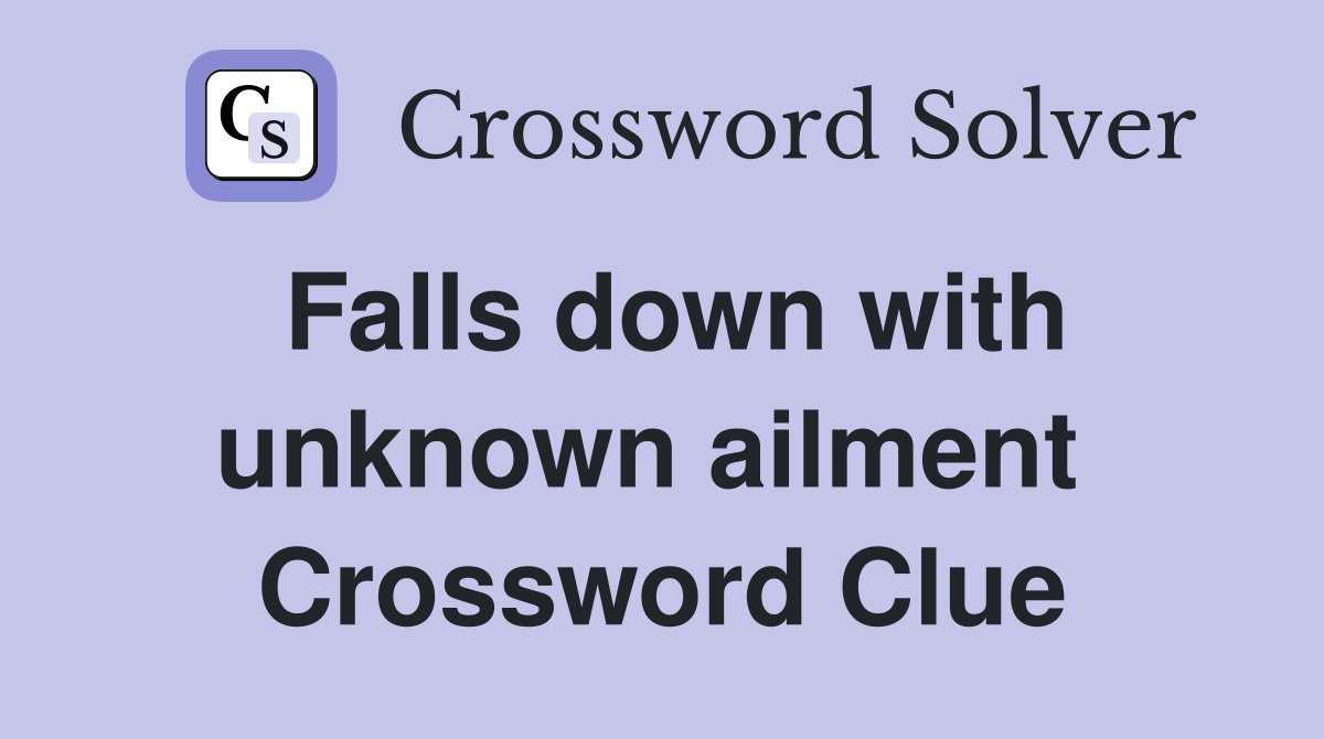 Falls down with unknown ailment  Crossword Clue