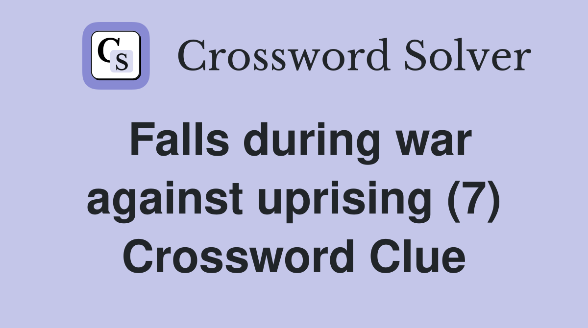 Falls during war against uprising (7) Crossword Clue