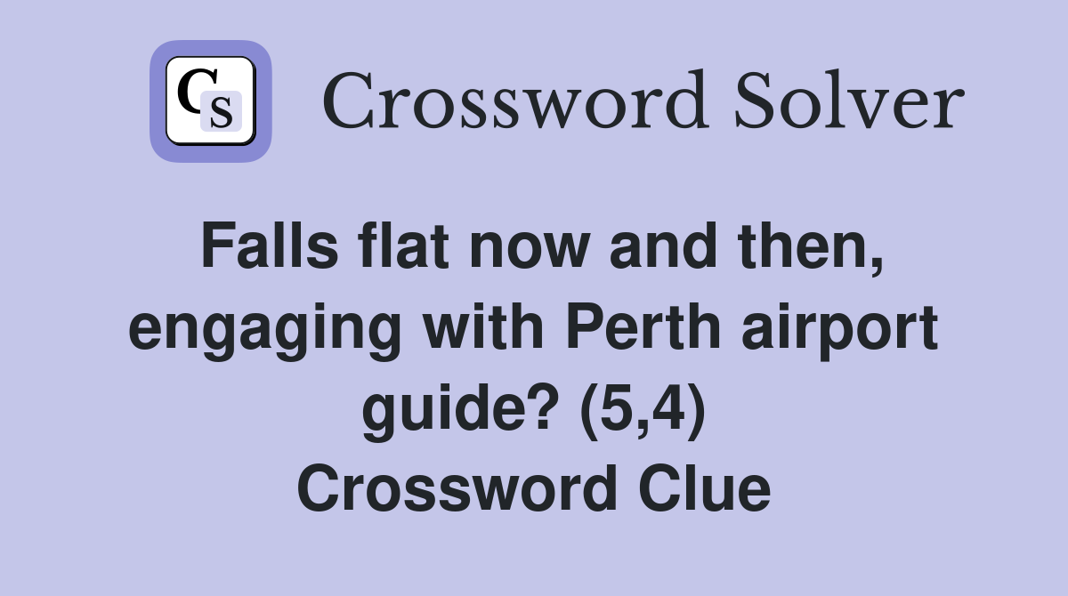 Falls flat now and then, engaging with Perth airport guide? (5,4) Crossword Clue