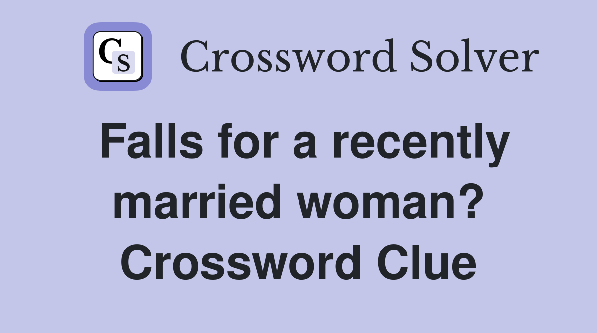 Falls for a recently married woman? Crossword Clue