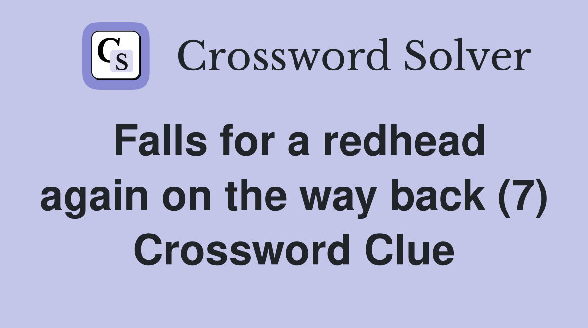 Falls for a redhead again on the way back (7) Crossword Clue