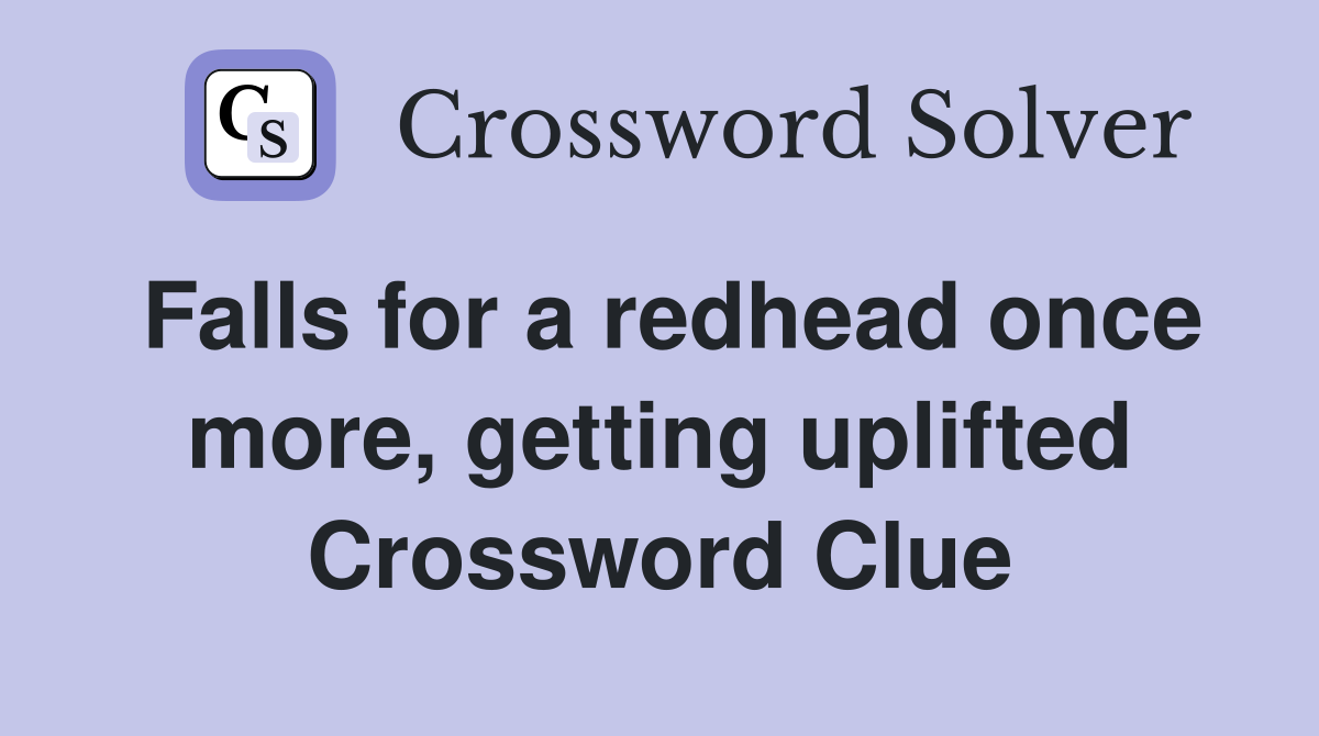 Falls for a redhead once more, getting uplifted Crossword Clue