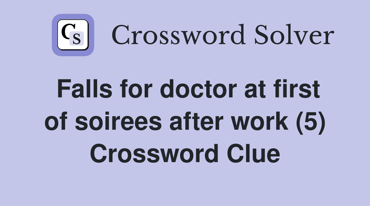 Falls for doctor at first of soirees after work (5) Crossword Clue