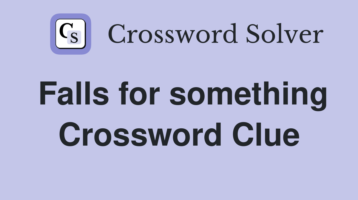 Falls for something Crossword Clue
