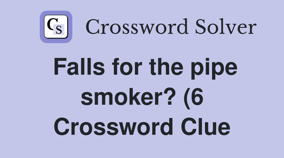 Falls for the pipe smoker? (6) Crossword Clue Answers Crossword Solver Falls for the pipe smoker? (6) Crossword Clue Answers Crossword Solver