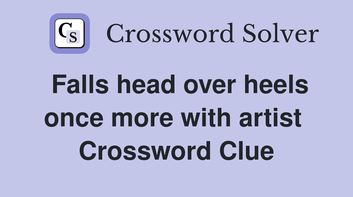 Falls head over heels once more with artist  Crossword Clue