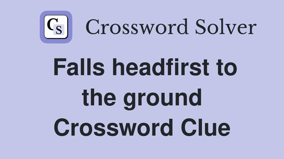 Falls headfirst to the ground Crossword Clue