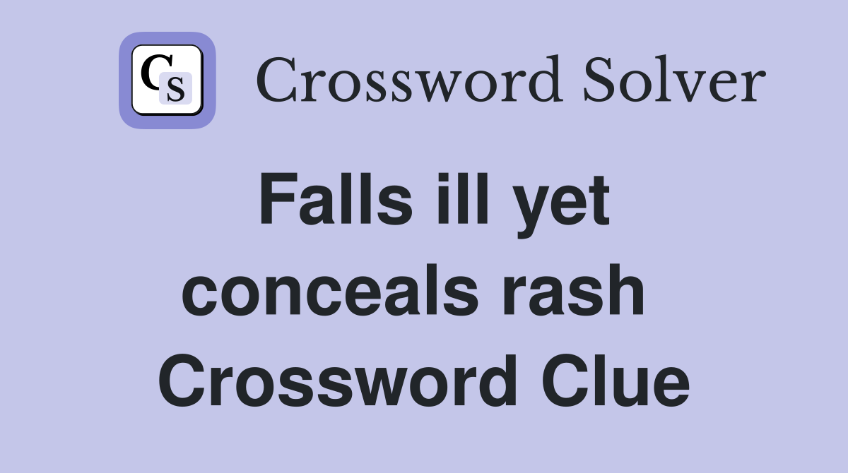 Falls ill yet conceals rash  Crossword Clue