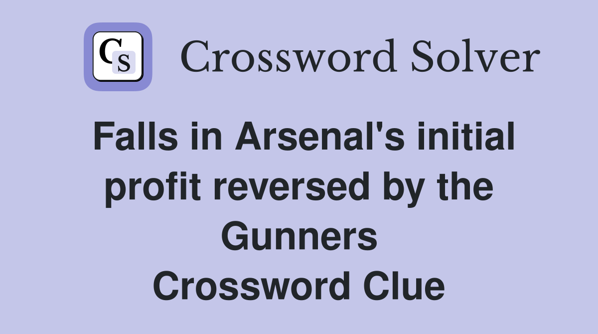 Falls in Arsenal's initial profit reversed by the Gunners Crossword Clue