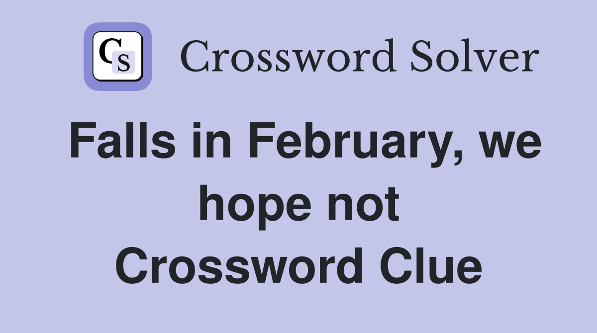 Falls in February, we hope not Crossword Clue