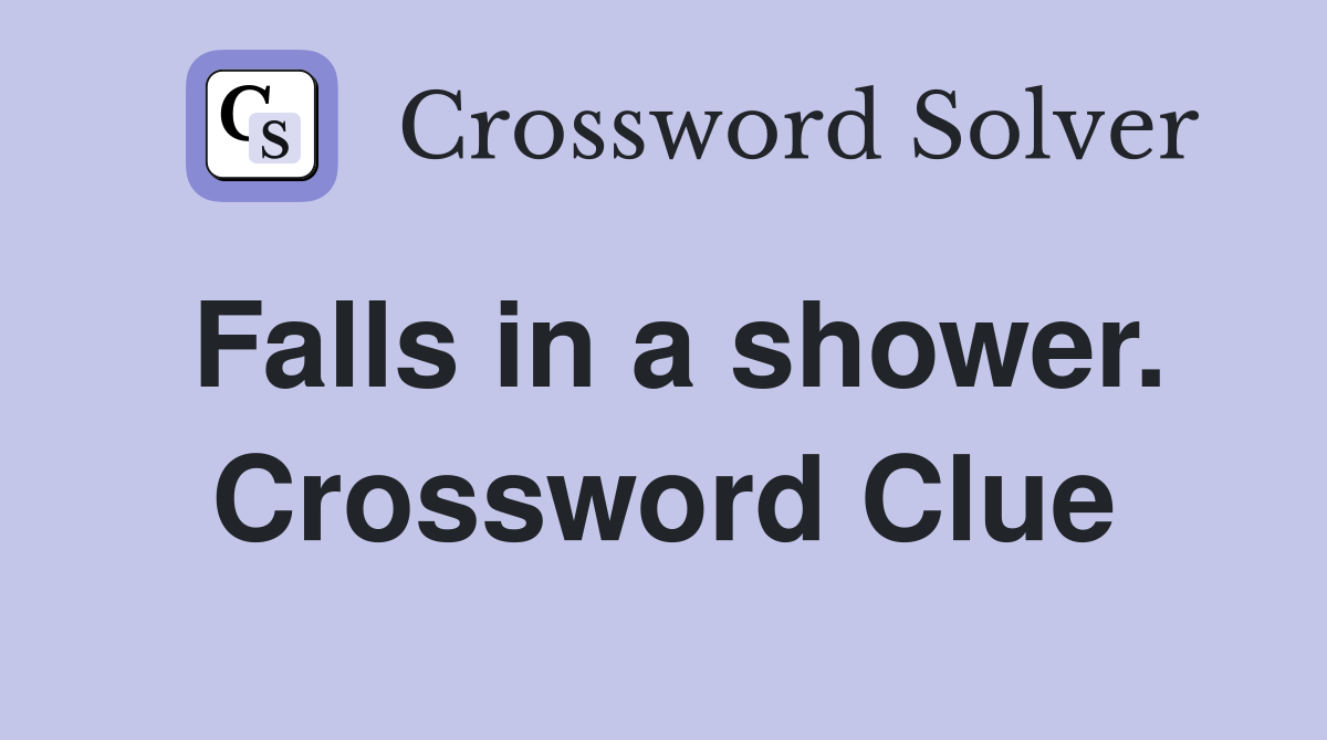 Falls in a shower. Crossword Clue
