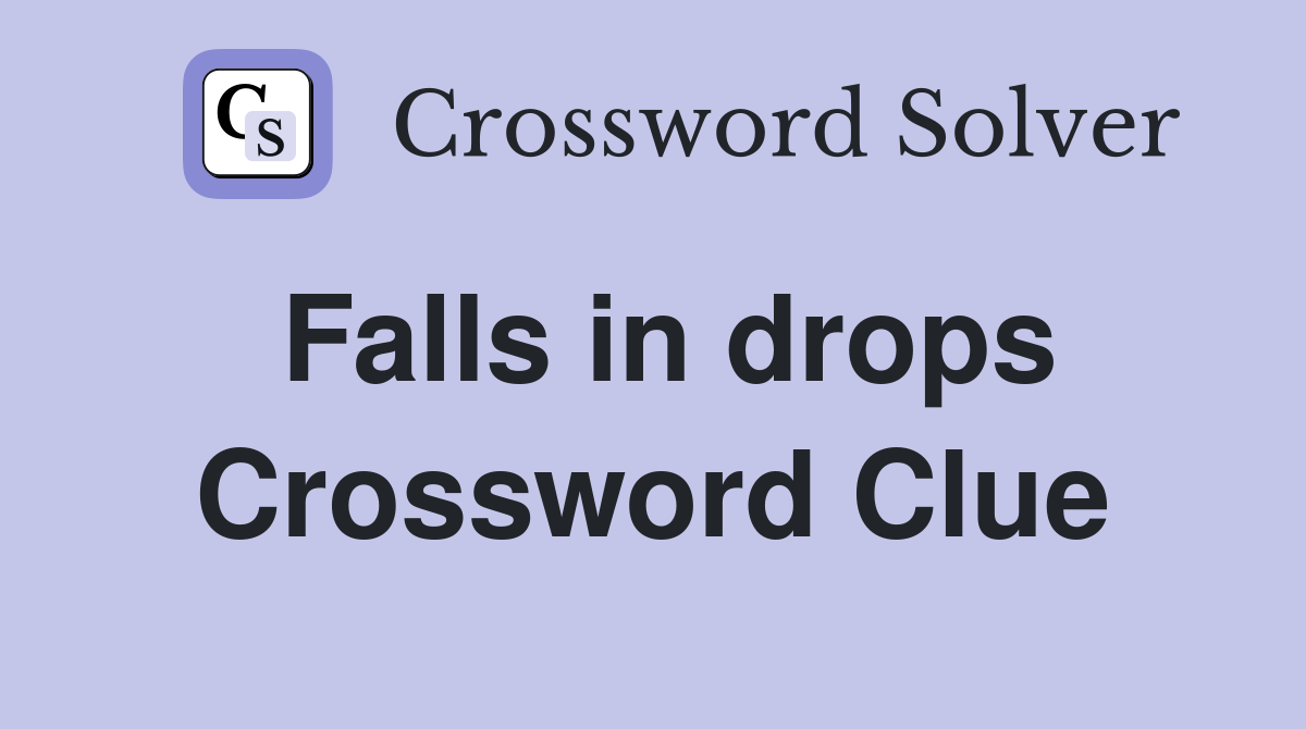 Falls in drops Crossword Clue