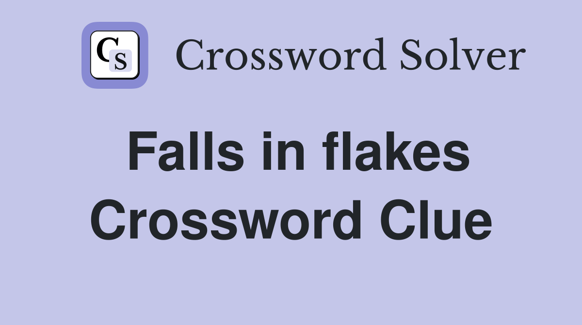 Falls in flakes Crossword Clue