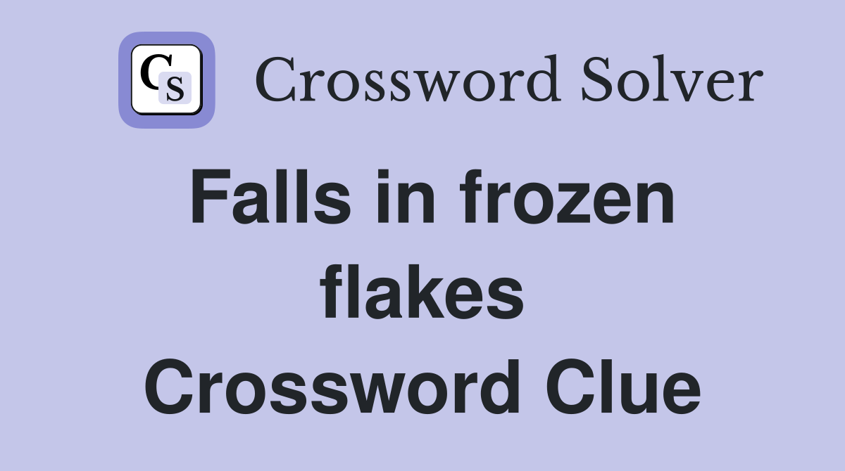 Falls in frozen flakes Crossword Clue