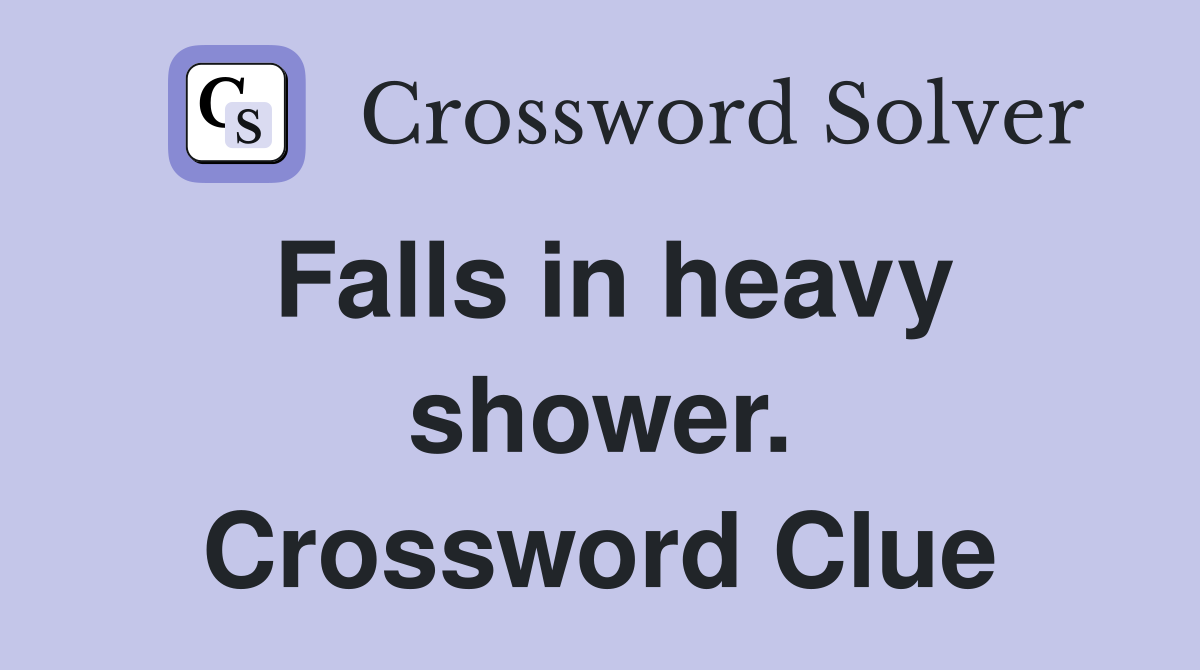 Falls in heavy shower. Crossword Clue