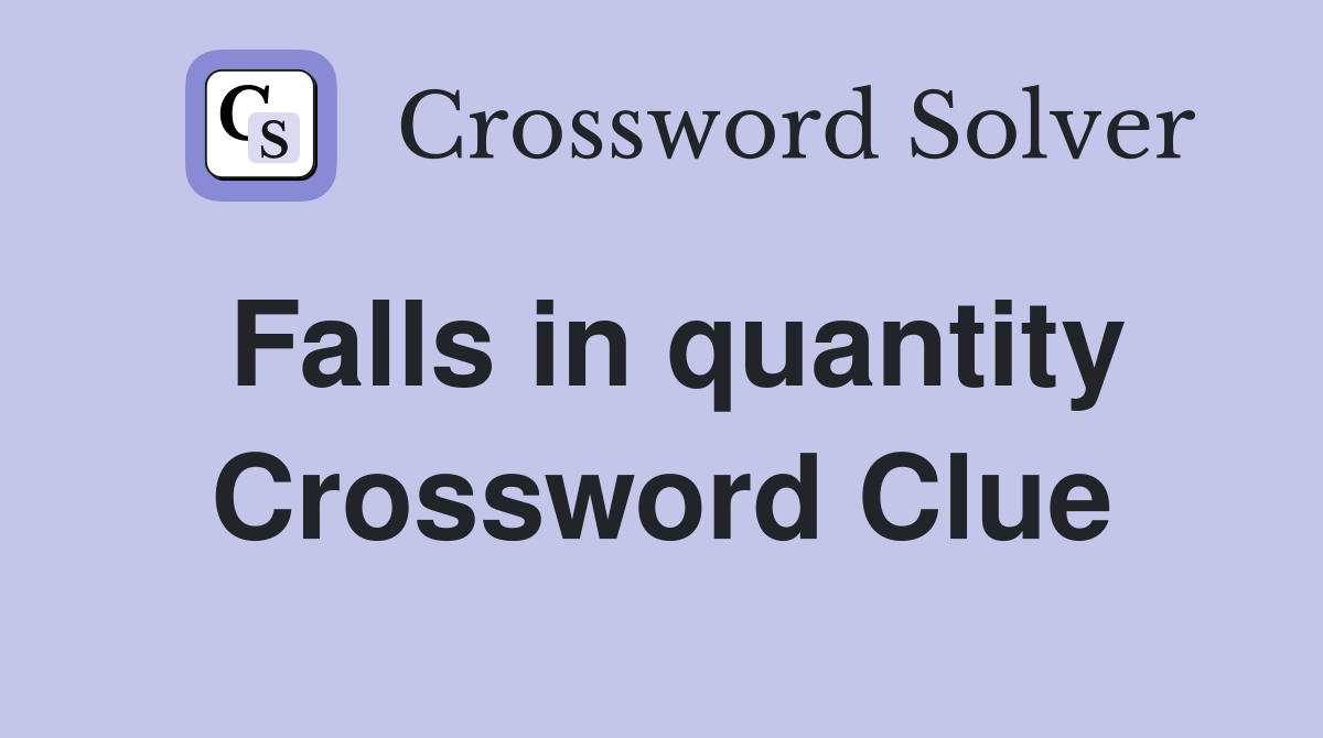 Falls in quantity Crossword Clue