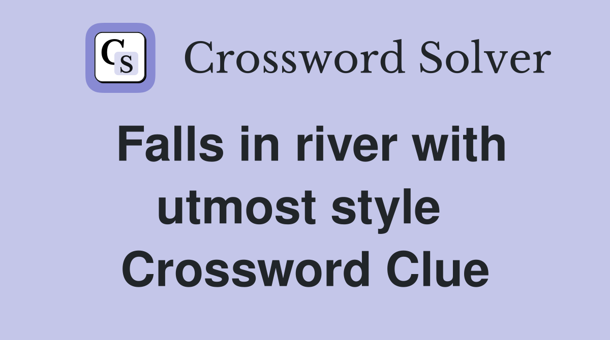 Falls in river with utmost style  Crossword Clue