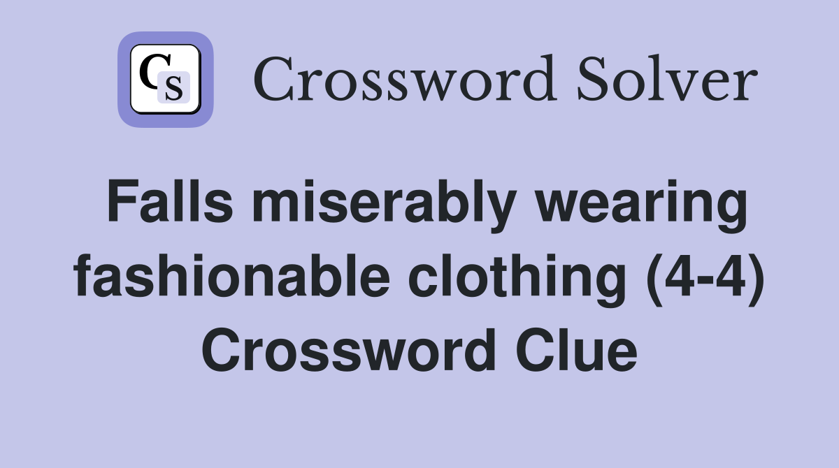 Falls miserably wearing fashionable clothing (4-4) Crossword Clue