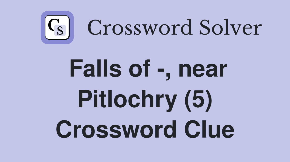 Falls of -, near Pitlochry (5) Crossword Clue