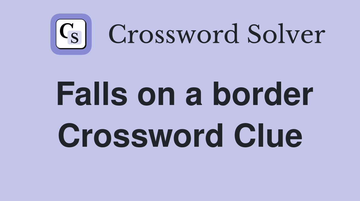 Falls on a border Crossword Clue