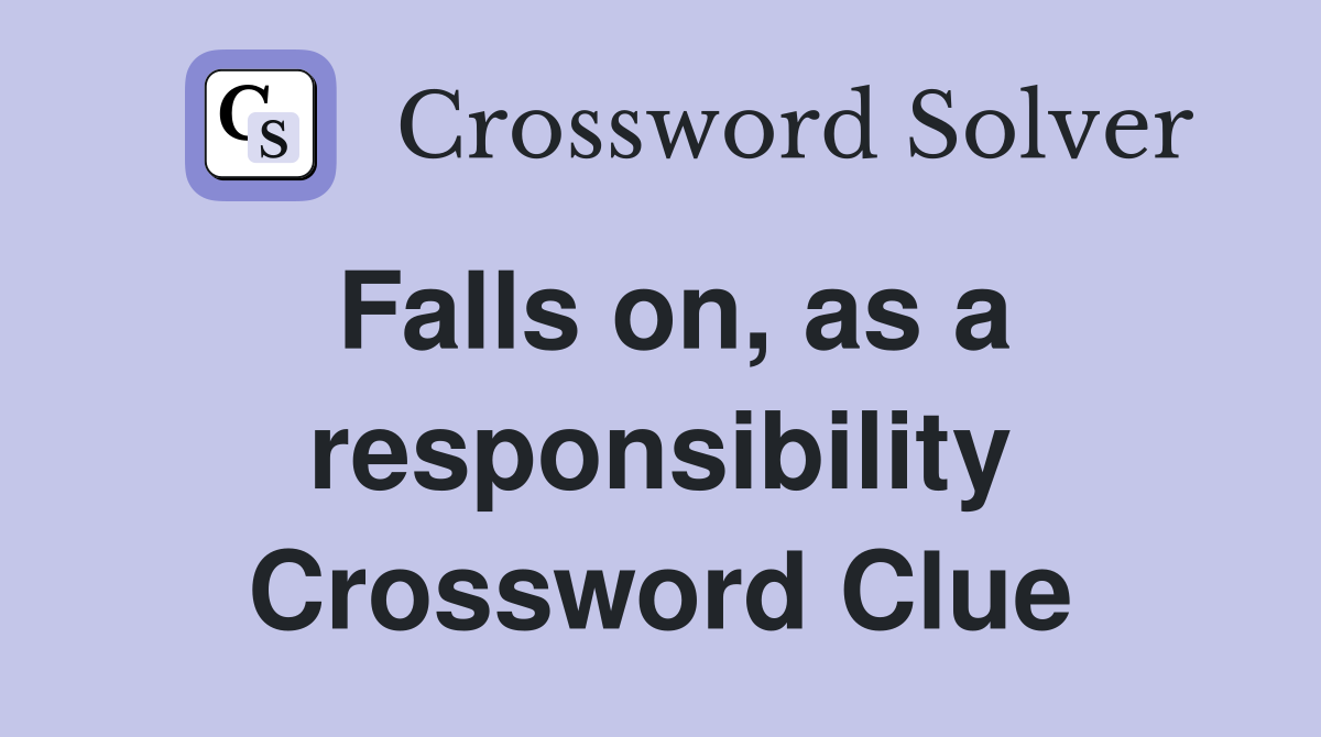 Falls on, as a responsibility Crossword Clue