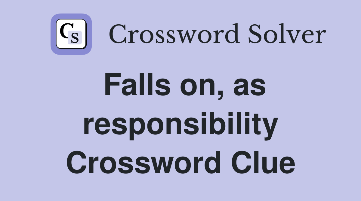 Falls on, as responsibility Crossword Clue