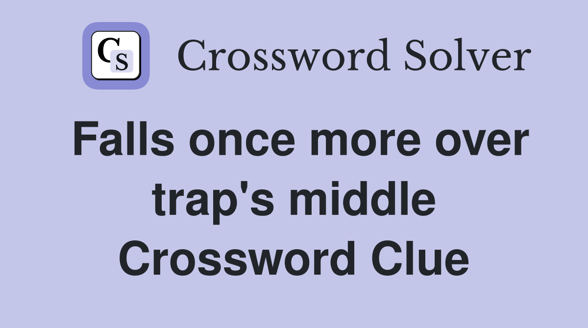 Falls once more over trap's middle Crossword Clue