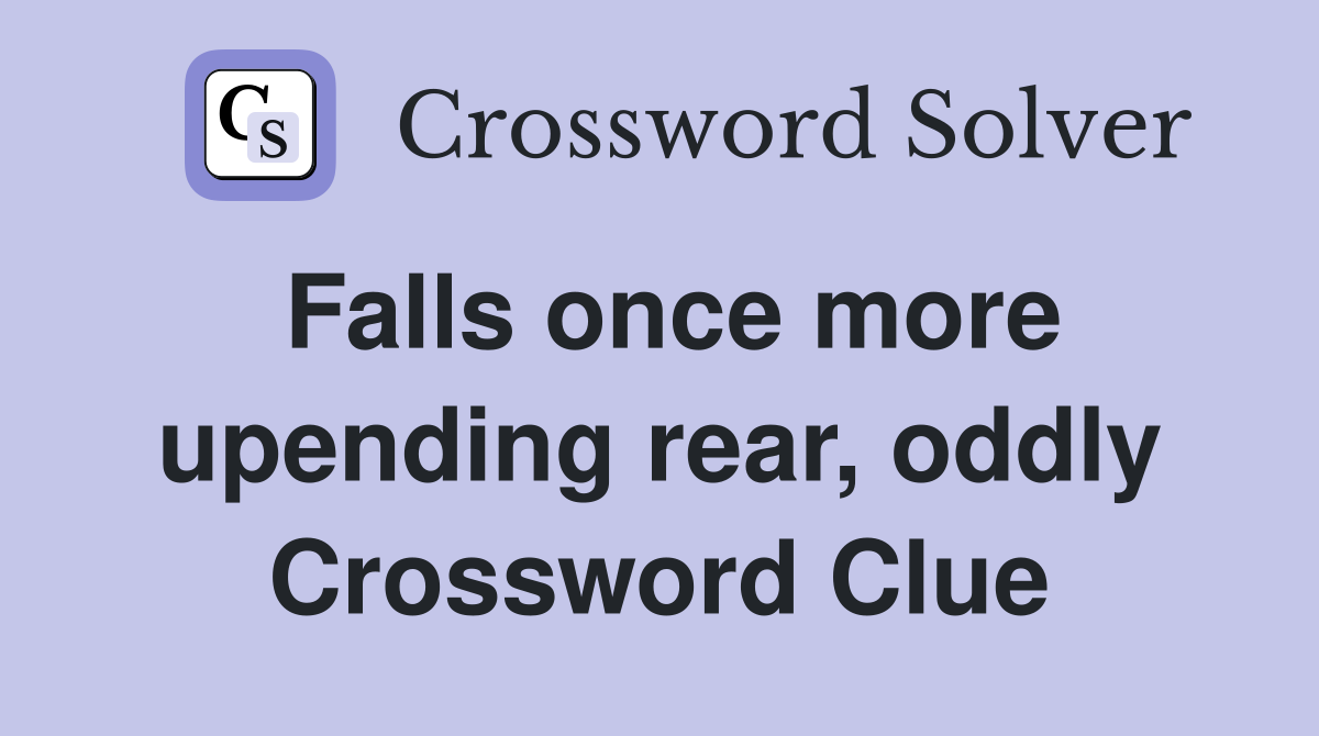 Falls once more upending rear, oddly Crossword Clue