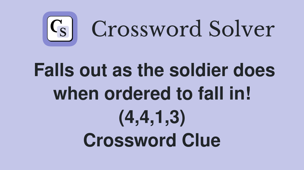 Falls out as the soldier does when ordered to fall in! (4,4,1,3) Crossword Clue