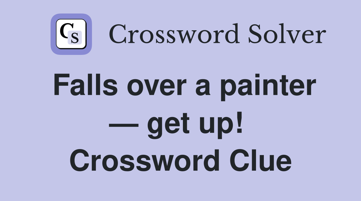 Falls over a painter — get up!  Crossword Clue