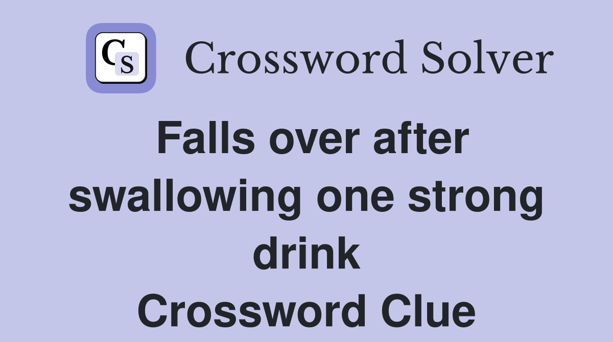 Falls over after swallowing one strong drink Crossword Clue
