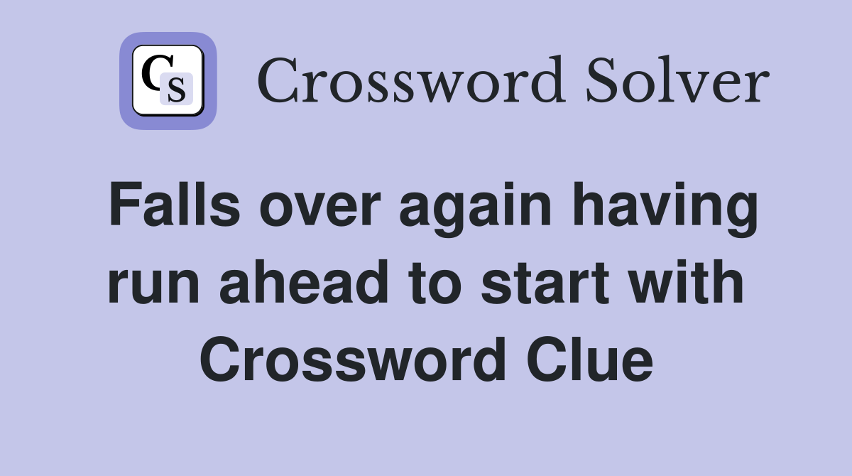 Falls over again having run ahead to start with Crossword Clue