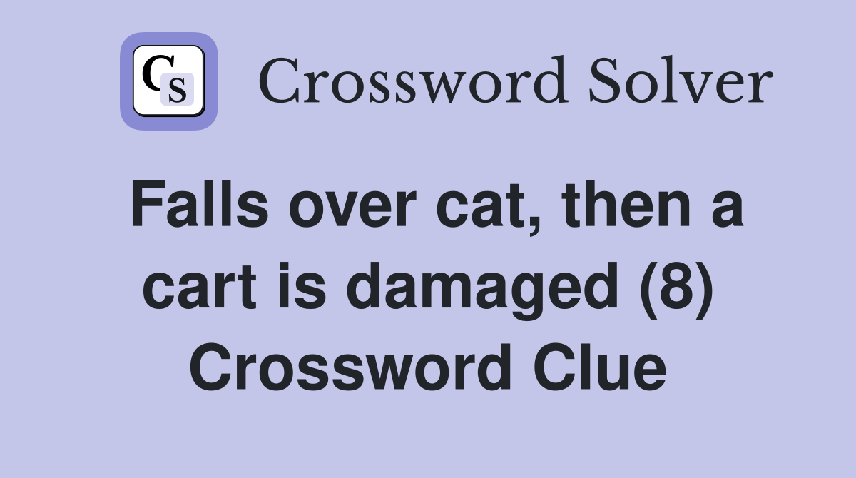 Falls over cat, then a cart is damaged (8) Crossword Clue