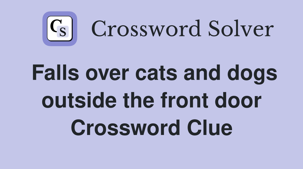 Falls over cats and dogs outside the front door Crossword Clue