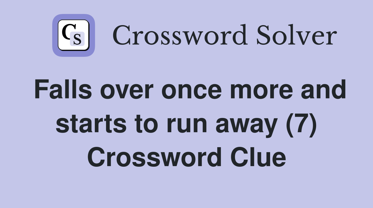 Falls over once more and starts to run away (7) Crossword Clue