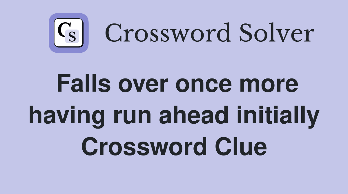 Falls over once more having run ahead initially Crossword Clue