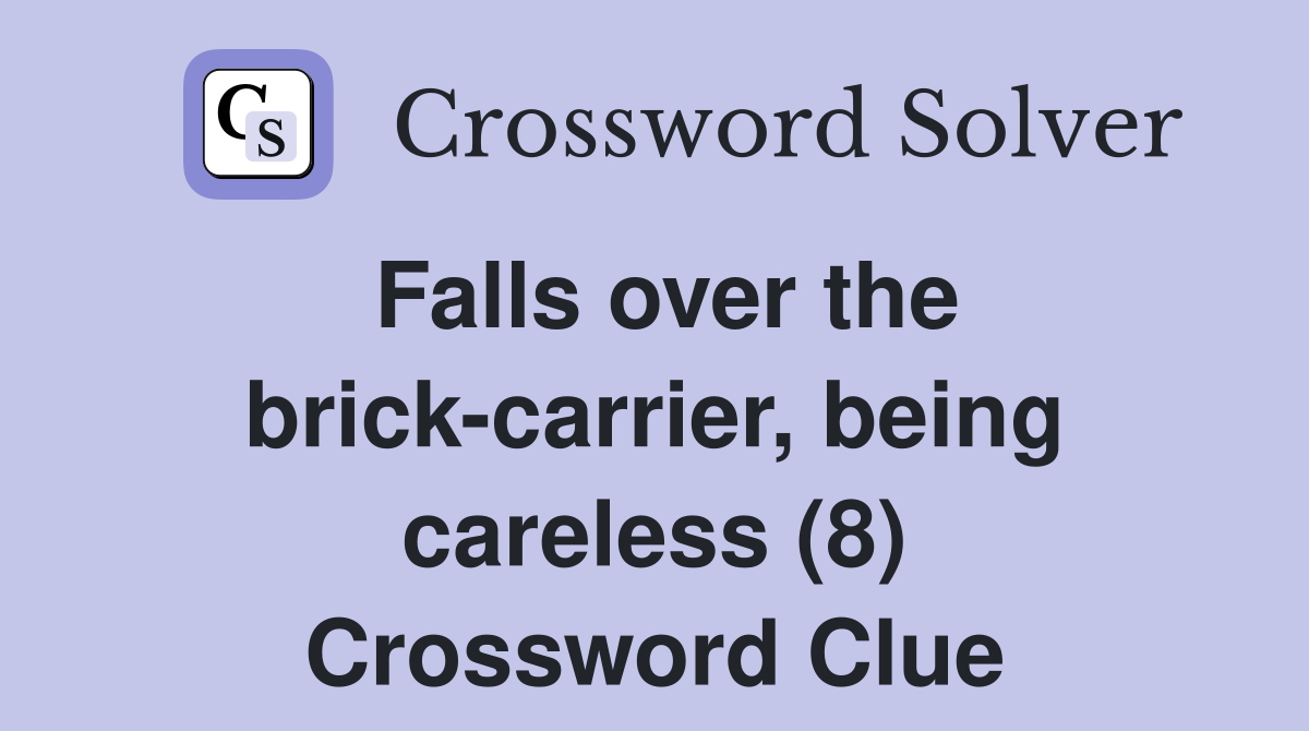 Falls over the brick-carrier, being careless (8) Crossword Clue
