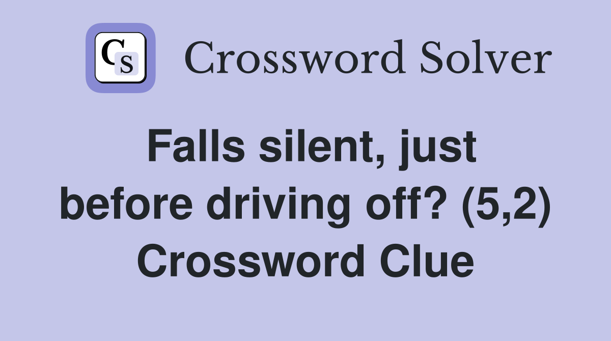 Falls silent, just before driving off? (5,2) Crossword Clue