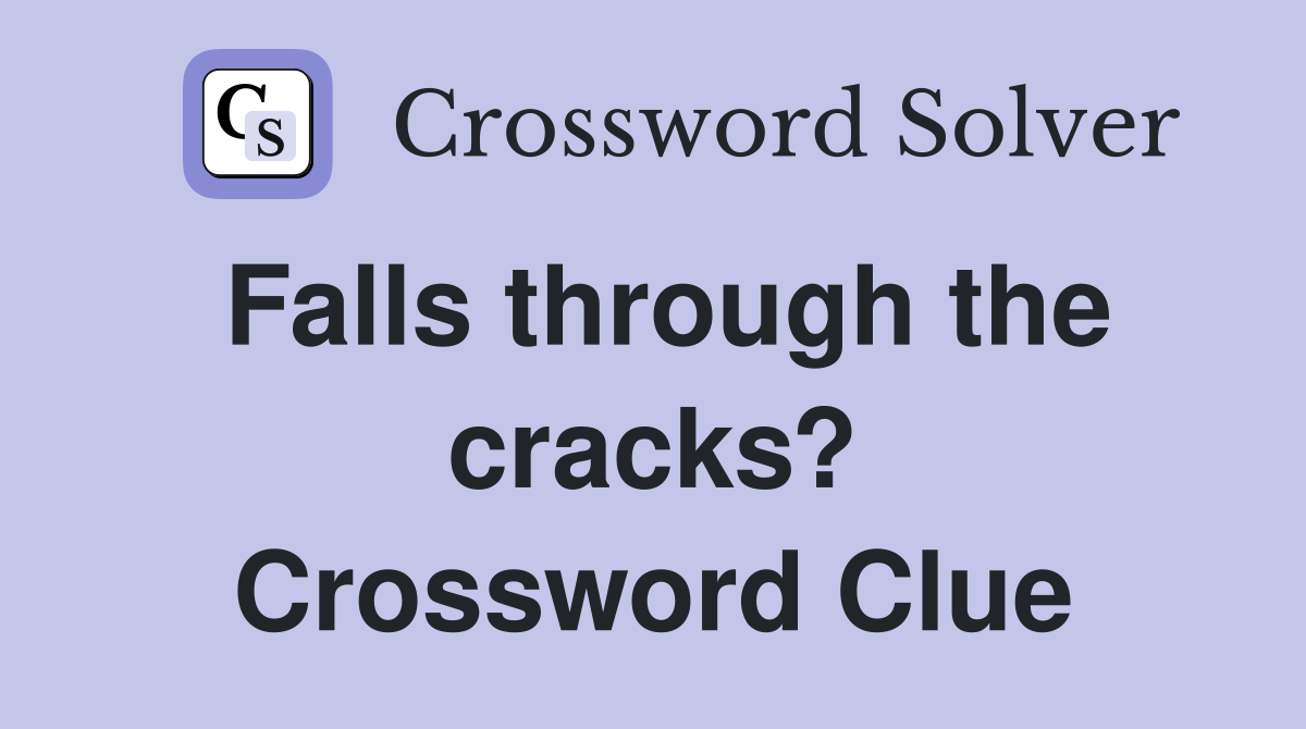 Falls through the cracks? Crossword Clue